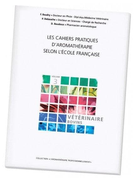 Pranarôm Les Cahiers Pratiques d'Aromathérapie selon l'Ecole Française Volume 3 Vétérinaire Bovins